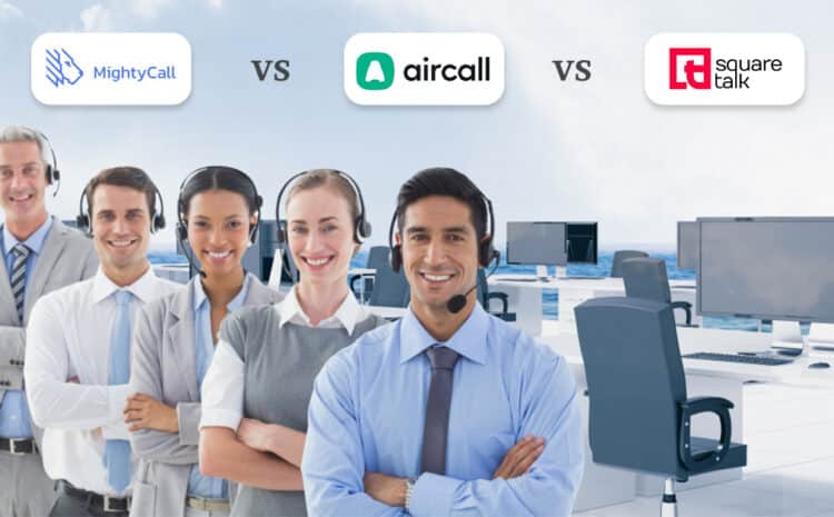 MightyCall vs Aircall vs Squaretalk : Comparing Pricing, Plans, and Top Features